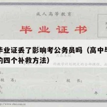 高中毕业证丢了影响考公务员吗（高中毕业证丢了的四个补救方法）