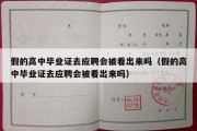 假的高中毕业证去应聘会被看出来吗（假的高中毕业证去应聘会被看出来吗）