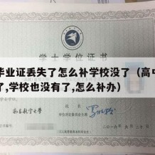 高中毕业证丢失了怎么补学校没了（高中毕业证丢了,学校也没有了,怎么补办）