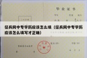 征兵网中专学历应该怎么填（征兵网中专学历应该怎么填写才正确）