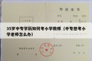 35岁中专学历如何考小学教师（中专想考小学老师怎么办）