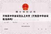 只有高中毕业证怎么上大学（只有高中毕业证能当兵吗）