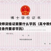 高中教师资格证需要什么学历（高中教师资格证报考条件要求学历）