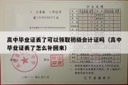 高中毕业证丢了可以领取初级会计证吗（高中毕业证丢了怎么补回来）