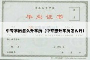 中专学历怎么升学历（中专想升学历怎么升）