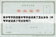 有中专学历但是中专毕业证丢了怎么补办（中专毕业证丢了可以补吗?）