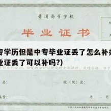 有中专学历但是中专毕业证丢了怎么补办（中专毕业证丢了可以补吗?）