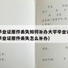 大学毕业证原件丢失如何补办大学毕业证呢（大学毕业证原件丢失怎么补办）