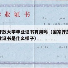 国家开放大学毕业证书有用吗（国家开放大学的毕业证书是什么样子）