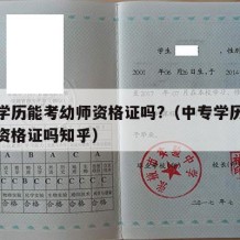 中专学历能考幼师资格证吗?（中专学历能考幼师资格证吗知乎）