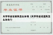 大学毕业证丢失怎么补领（大学毕业证遗失怎么补办?）