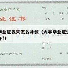 大学毕业证丢失怎么补领（大学毕业证遗失怎么补办?）