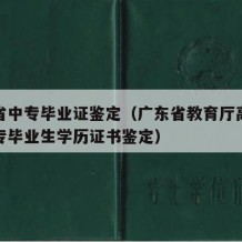 广东省中专毕业证鉴定（广东省教育厅高等教育中专毕业生学历证书鉴定）