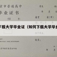 怎么下载大学毕业证（如何下载大学毕业证电子档）