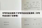 中专毕业证丢失了中专毕业证还能用吗（中专毕业证丢了没事吧）