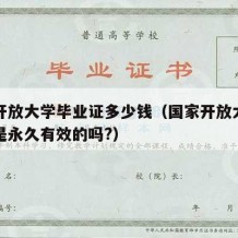 国家开放大学毕业证多少钱（国家开放大学毕业证是永久有效的吗?）