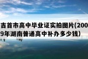 吉首市高中毕业证实拍图片(2009年湖南普通高中补办多少钱）