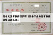 高中文凭考教师证步骤（高中毕业生想考教师资格证怎么做?）