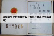 证明高中学历需要什么（如何开具高中学历证明）