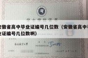 安徽省高中毕业证编号几位数（安徽省高中毕业证编号几位数啊）