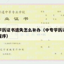 中专学历证书遗失怎么补办（中专学历证明书补办程序）