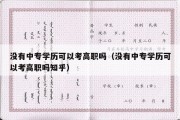 没有中专学历可以考高职吗（没有中专学历可以考高职吗知乎）