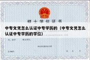 中专文凭怎么认证中专学历的（中专文凭怎么认证中专学历的学位）