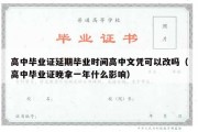 高中毕业证延期毕业时间高中文凭可以改吗（高中毕业证晚拿一年什么影响）