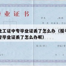 报考社工证中专毕业证丢了怎么办（报考社工证中专毕业证丢了怎么办呢）