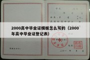 2000高中毕业证模板怎么写的（2000年高中毕业证登记表）