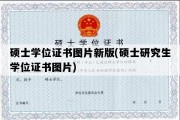 硕士学位证书图片新版(硕士研究生学位证书图片)