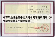 中专毕业证是高中文凭吗中专学历有用吗（中专毕业证是高中毕业证吗?）