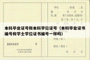 本科毕业证号和本科学位证号（本科毕业证书编号和学士学位证书编号一样吗）