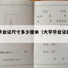 大学毕业证尺寸多少厘米（大学毕业证的尺寸）