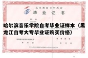 哈尔滨音乐学院自考毕业证样本（黑龙江自考大专毕业证购买价格）