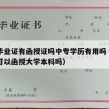 中专毕业证有函授证吗中专学历有用吗（中专毕业可以函授大学本科吗）