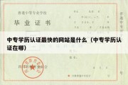 中专学历认证最快的网站是什么（中专学历认证在哪）