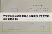 中专学历认证必须要录入花名册吗（中专学历认证用花名册）