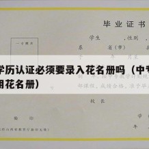 中专学历认证必须要录入花名册吗（中专学历认证用花名册）