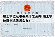 硕士学位证书丢失了怎么办(硕士学位证书遗失怎么办)