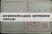 高中文凭可以考什么证女生（高中学历女生可以考什么证）