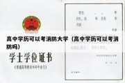 高中学历可以考消防大学（高中学历可以考消防吗）