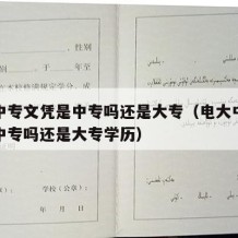 电大中专文凭是中专吗还是大专（电大中专文凭是中专吗还是大专学历）