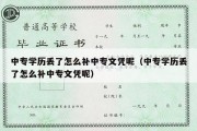 中专学历丢了怎么补中专文凭呢（中专学历丢了怎么补中专文凭呢）