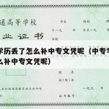 中专学历丢了怎么补中专文凭呢（中专学历丢了怎么补中专文凭呢）