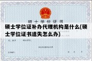 硕士学位证补办代理机构是什么(硕士学位证书遗失怎么办)