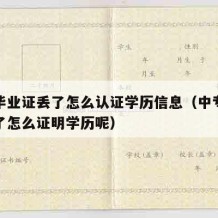 中专毕业证丢了怎么认证学历信息（中专毕业证掉了怎么证明学历呢）