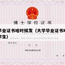 大学毕业证书啥时候发（大学毕业证书啥时候发给学生）