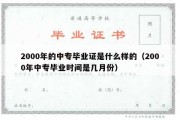 2000年的中专毕业证是什么样的（2000年中专毕业时间是几月份）