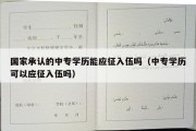 国家承认的中专学历能应征入伍吗（中专学历可以应征入伍吗）